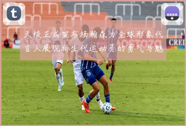 天梭正式宣布杨瀚森为全球形象代言人展现新生代运动员的勇气与魅力