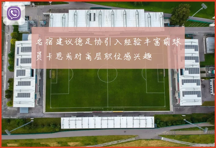 名宿建议德足协引入经验丰富前球员卡恩或对高层职位感兴趣