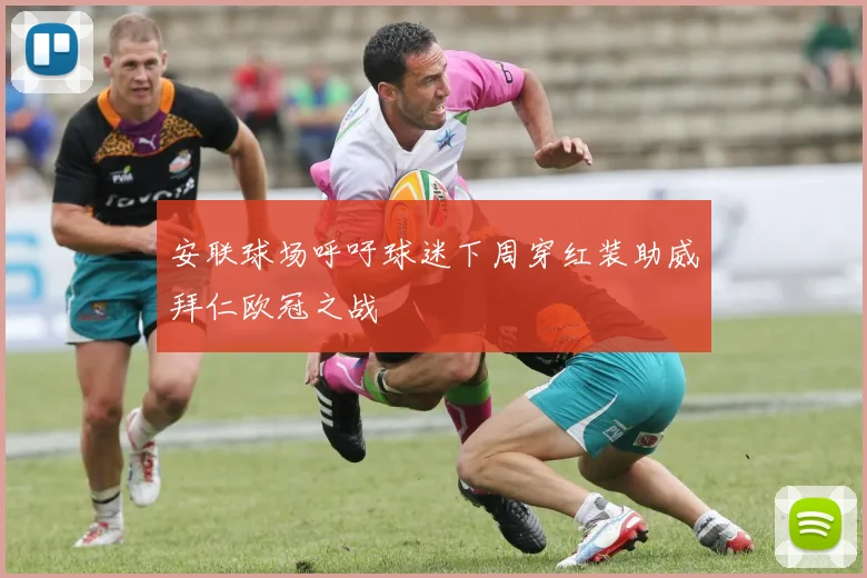 安联球场呼吁球迷下周穿红装助威拜仁欧冠之战