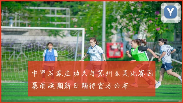 中甲石家庄功夫与苏州东吴比赛因暴雨延期新日期待官方公布